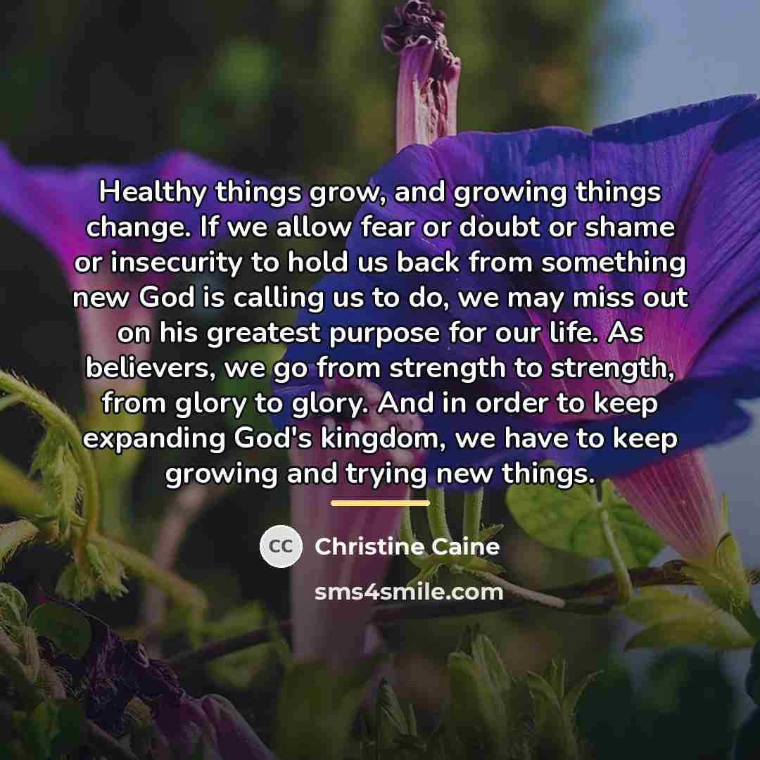 “Healthy things grow, and growing things change. If we allow…” quote by Christine Caine