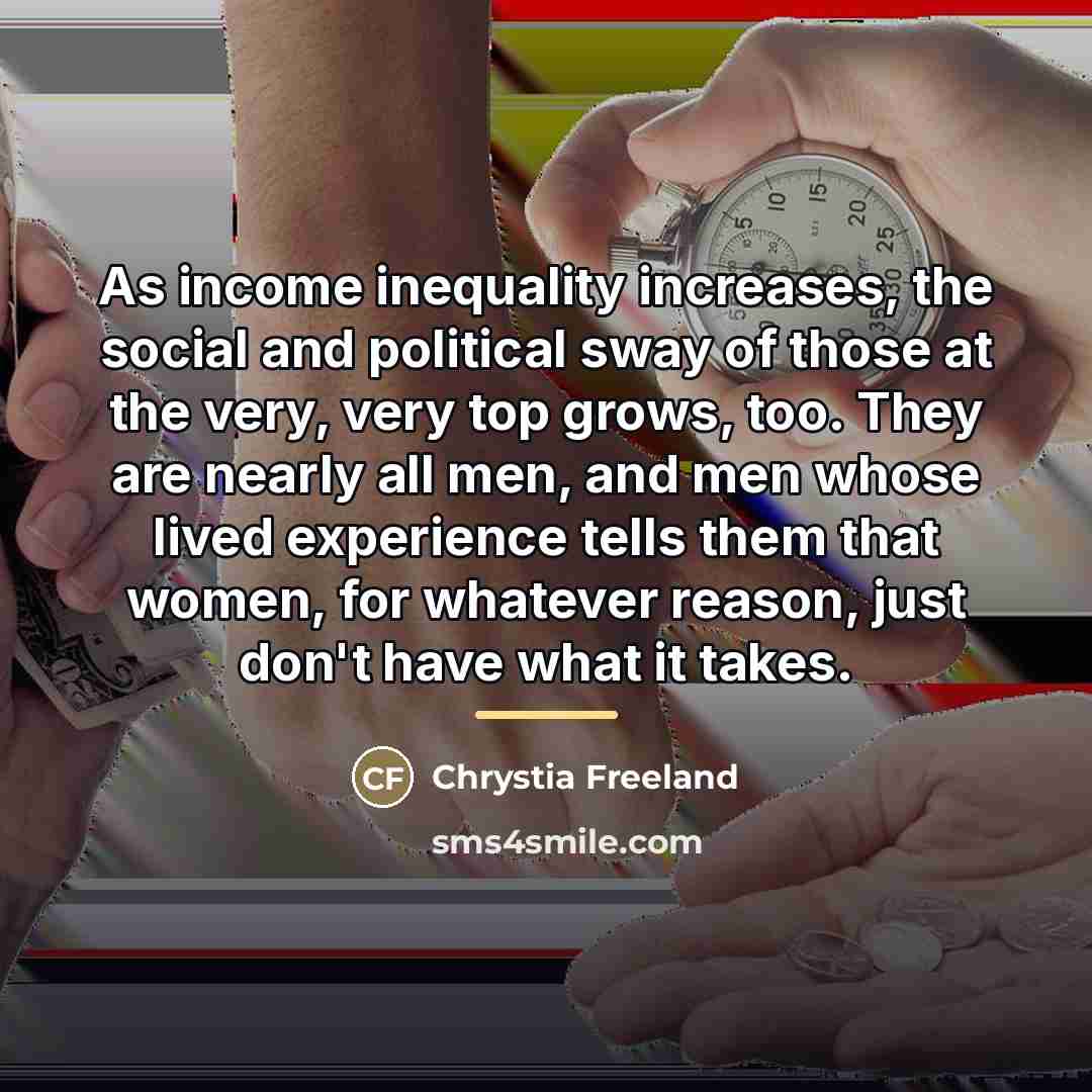 “As income inequality increases, the social and political sway of…” quote by Chrystia Freeland