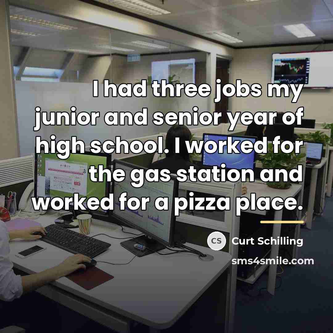 “I had three jobs my junior and senior year of…” quote by Curt Schilling