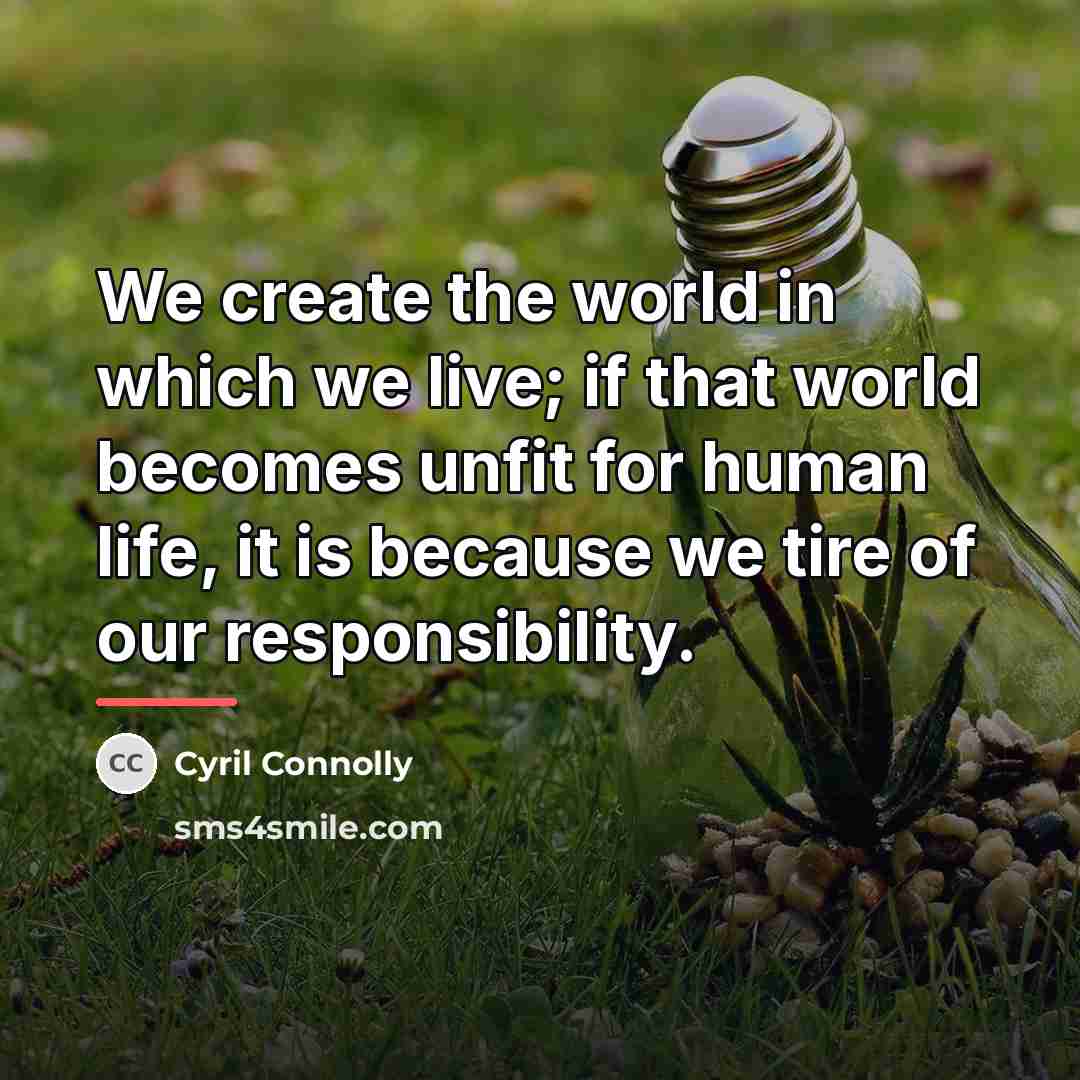 “We create the world in which we live; if that…” quote by Cyril Connolly