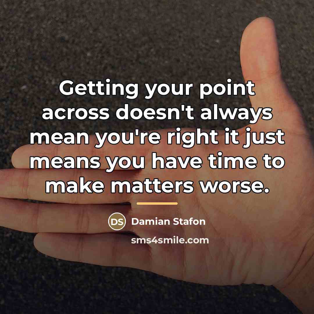 “Getting your point across doesn't always mean you're right it…” quote by Damian Stafon
