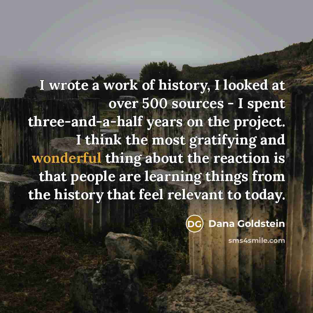 “I wrote a work of history, I looked at over…” quote by Dana Goldstein