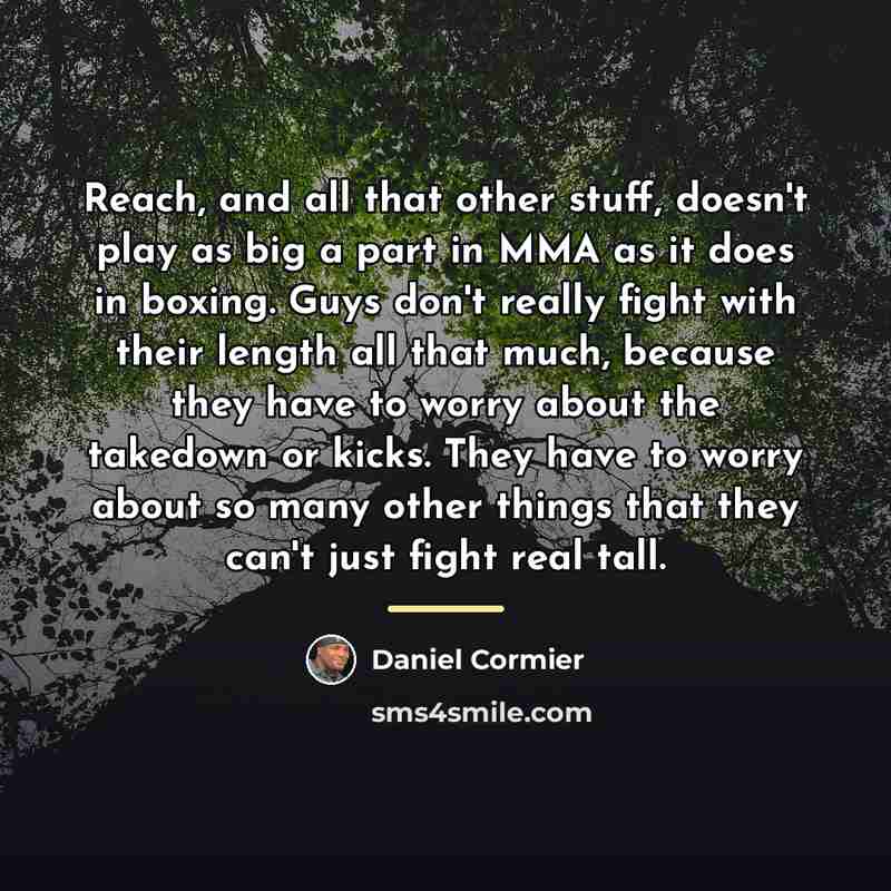 “Reach, and all that other stuff, doesn't play as big…” quote by Daniel Cormier