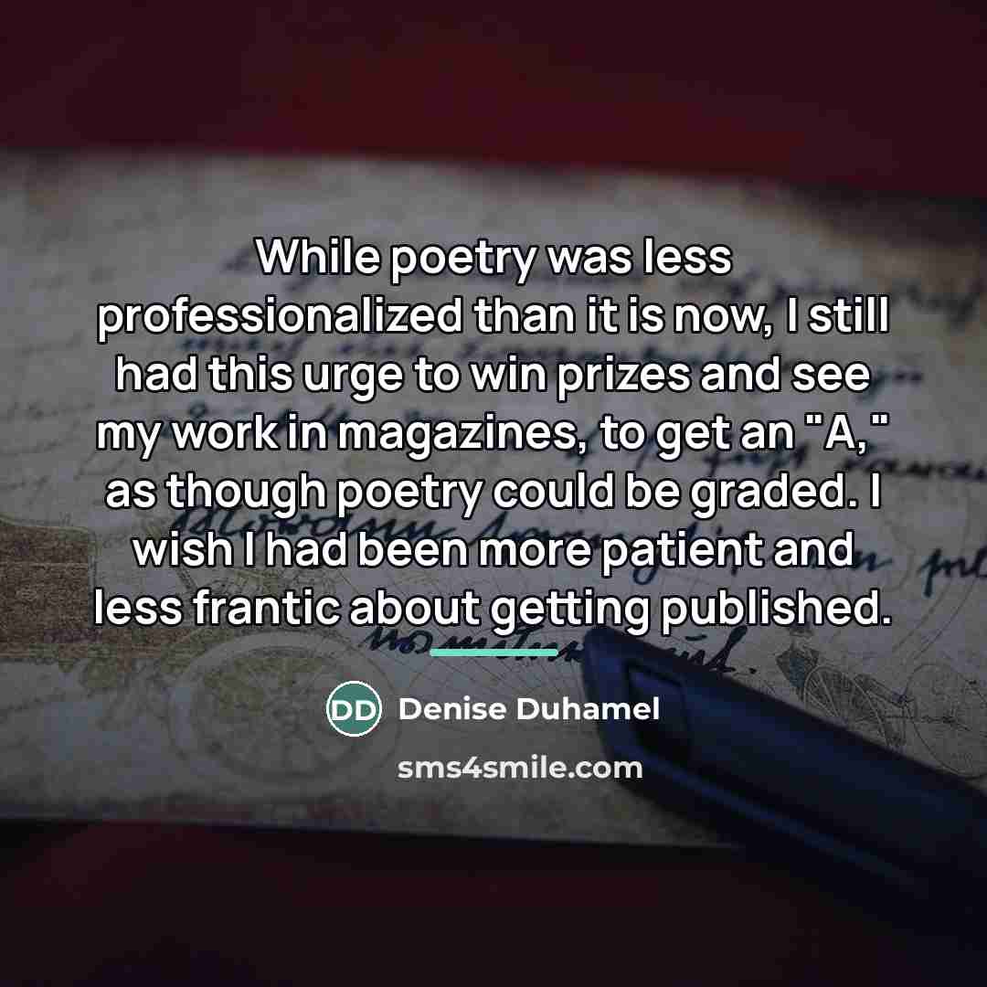“While poetry was less professionalized than it is now, I…” quote by Denise Duhamel
