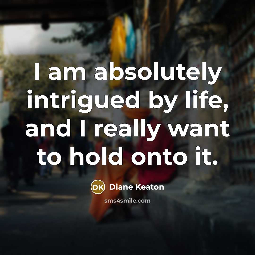 “I am absolutely intrigued by life, and I really want…” quote by Diane Keaton