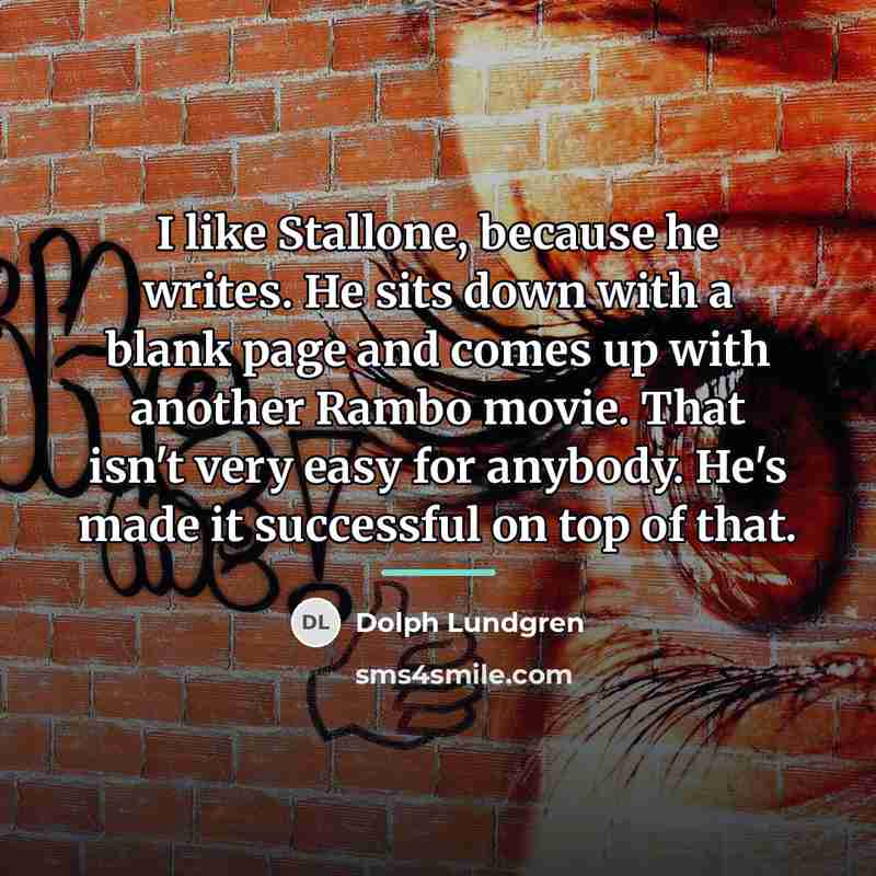 “I like Stallone, because he writes. He sits down with…” quote by Dolph Lundgren