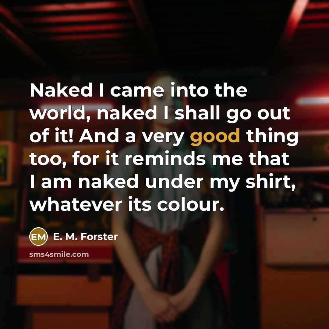 “Naked I came into the world, naked I shall go…” quote by E. M. Forster