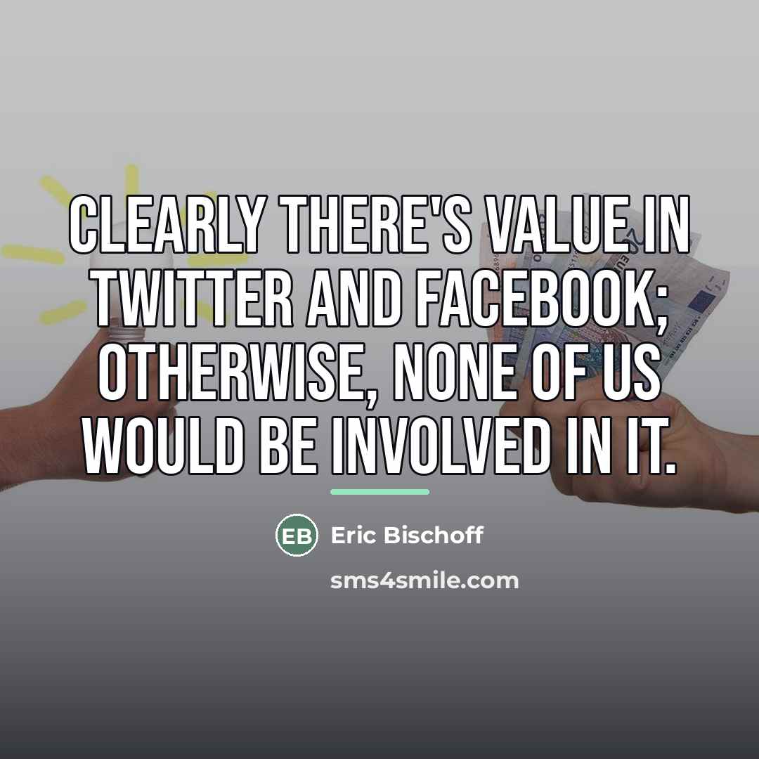 “Clearly there's value in Twitter and Facebook; otherwise, none of…” quote by Eric Bischoff
