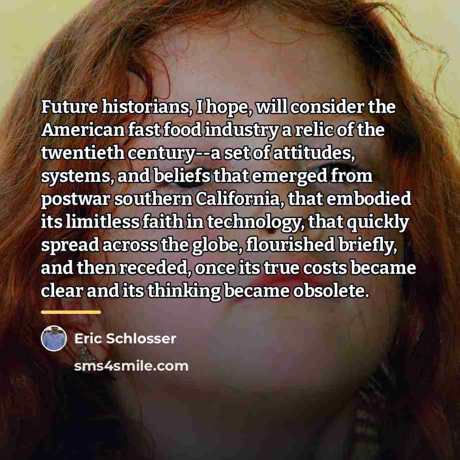 “Future historians, I hope, will consider the American fast food…” quote by Eric Schlosser