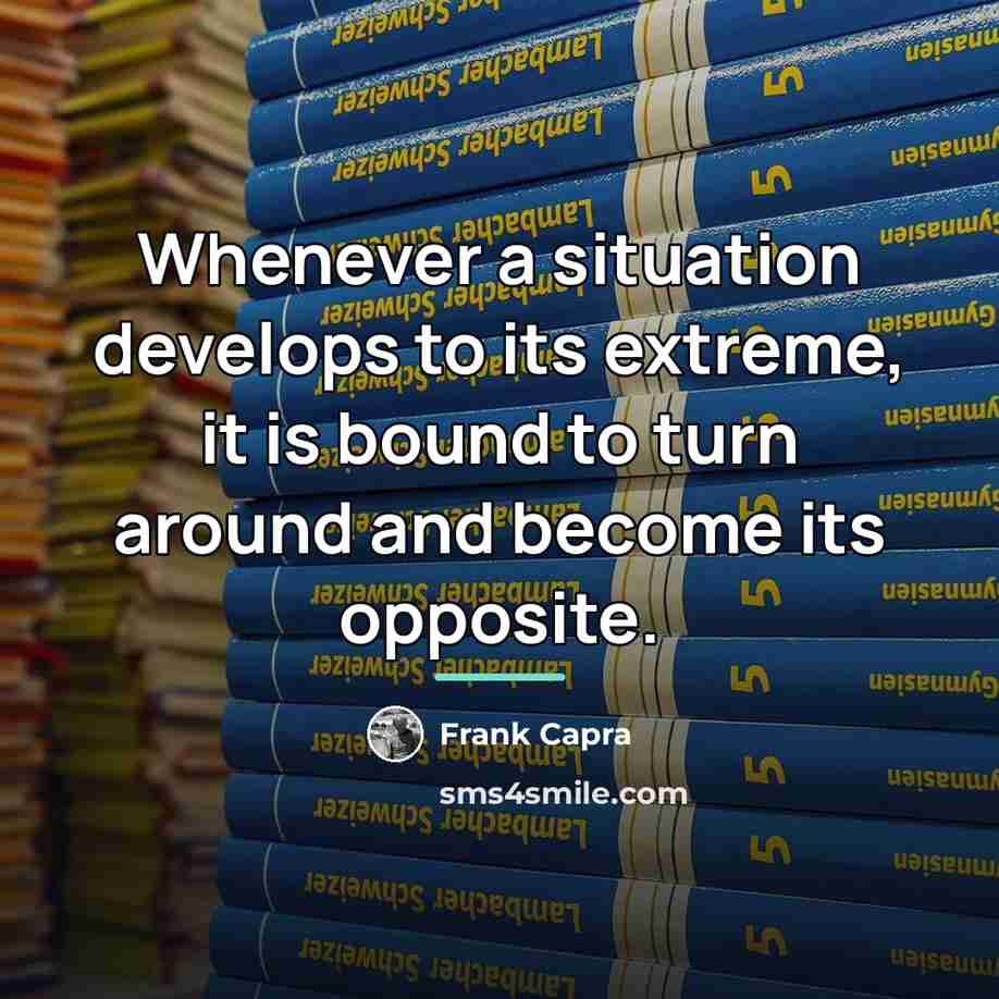 “Whenever a situation develops to its extreme, it is bound…” quote by Frank Capra