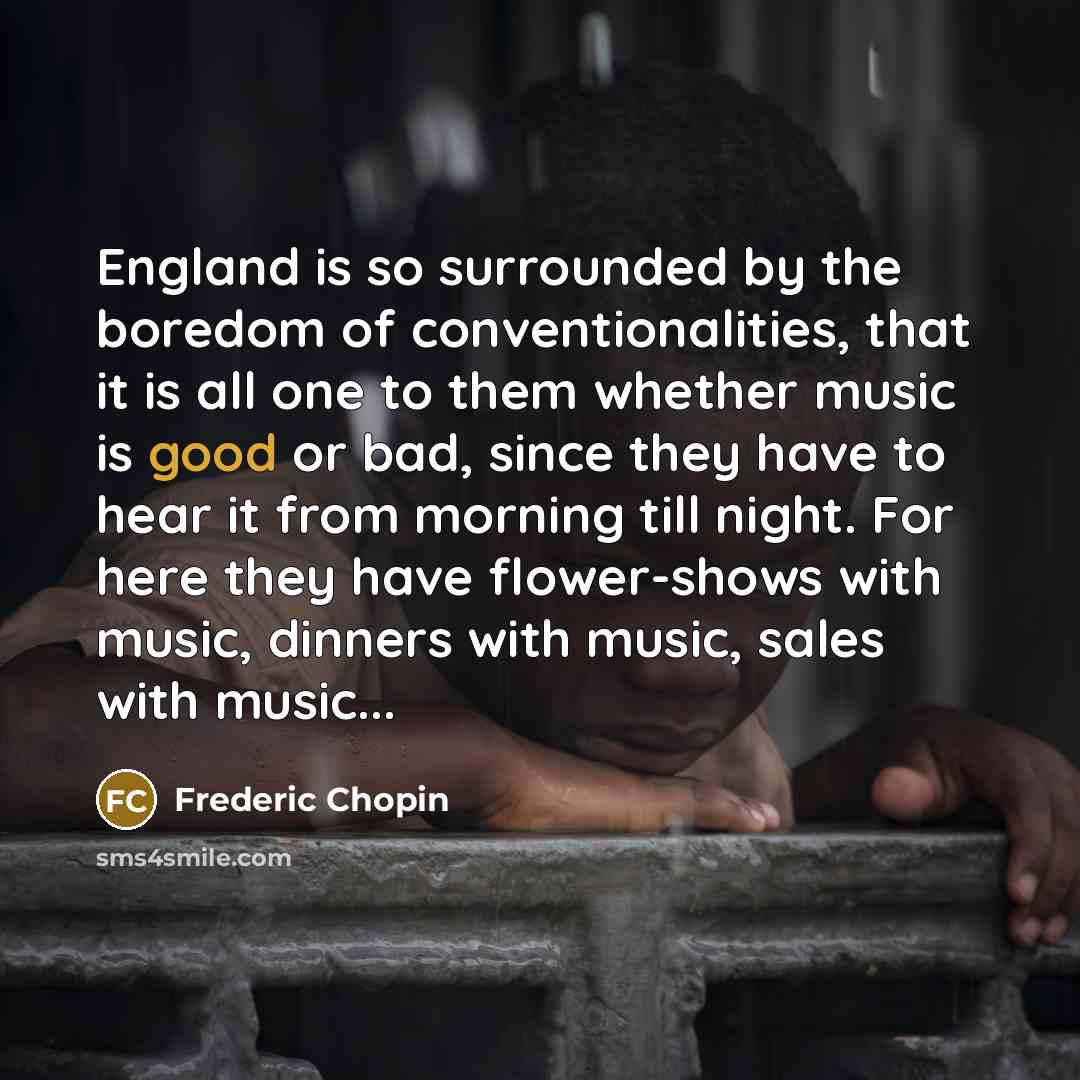 “England is so surrounded by the boredom of conventionalities, that…” quote by Frederic Chopin