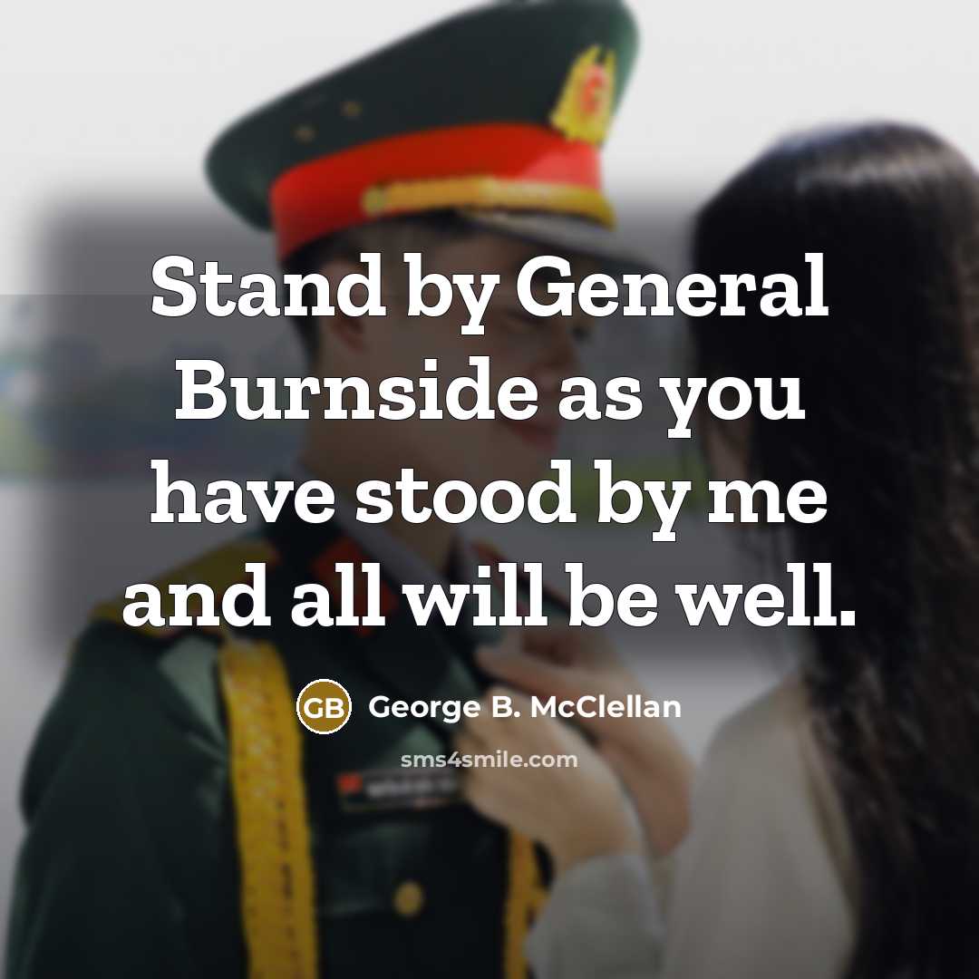 “Stand by General Burnside as you have stood by me…” quote by George B. McClellan