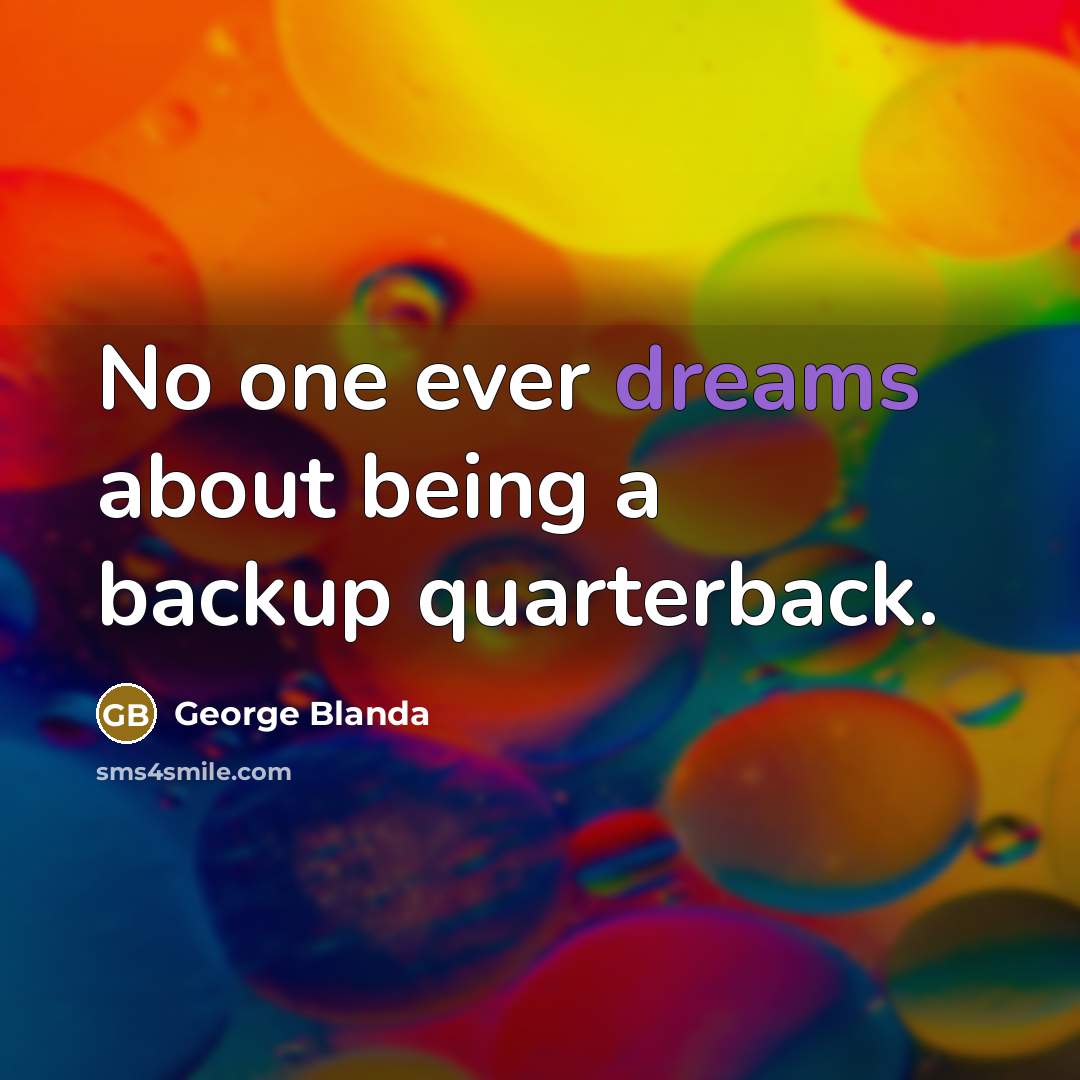 “No one ever dreams about being a backup quarterback.…” quote by George Blanda