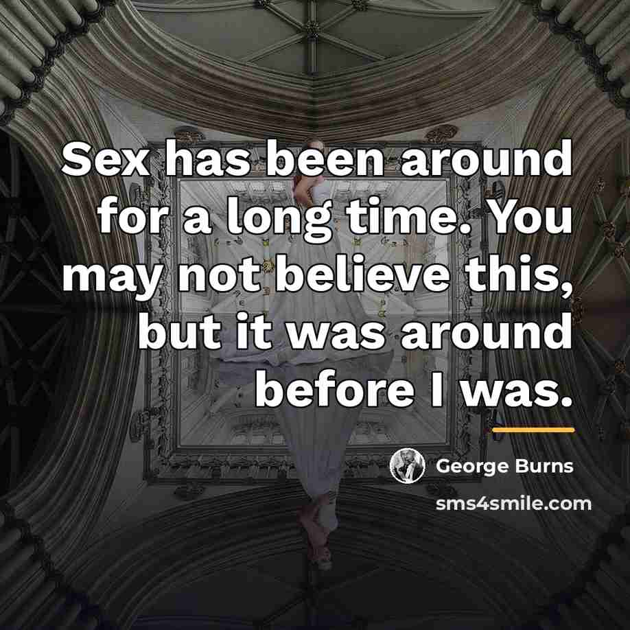 “Sex has been around for a long time. You may…” quote by George Burns