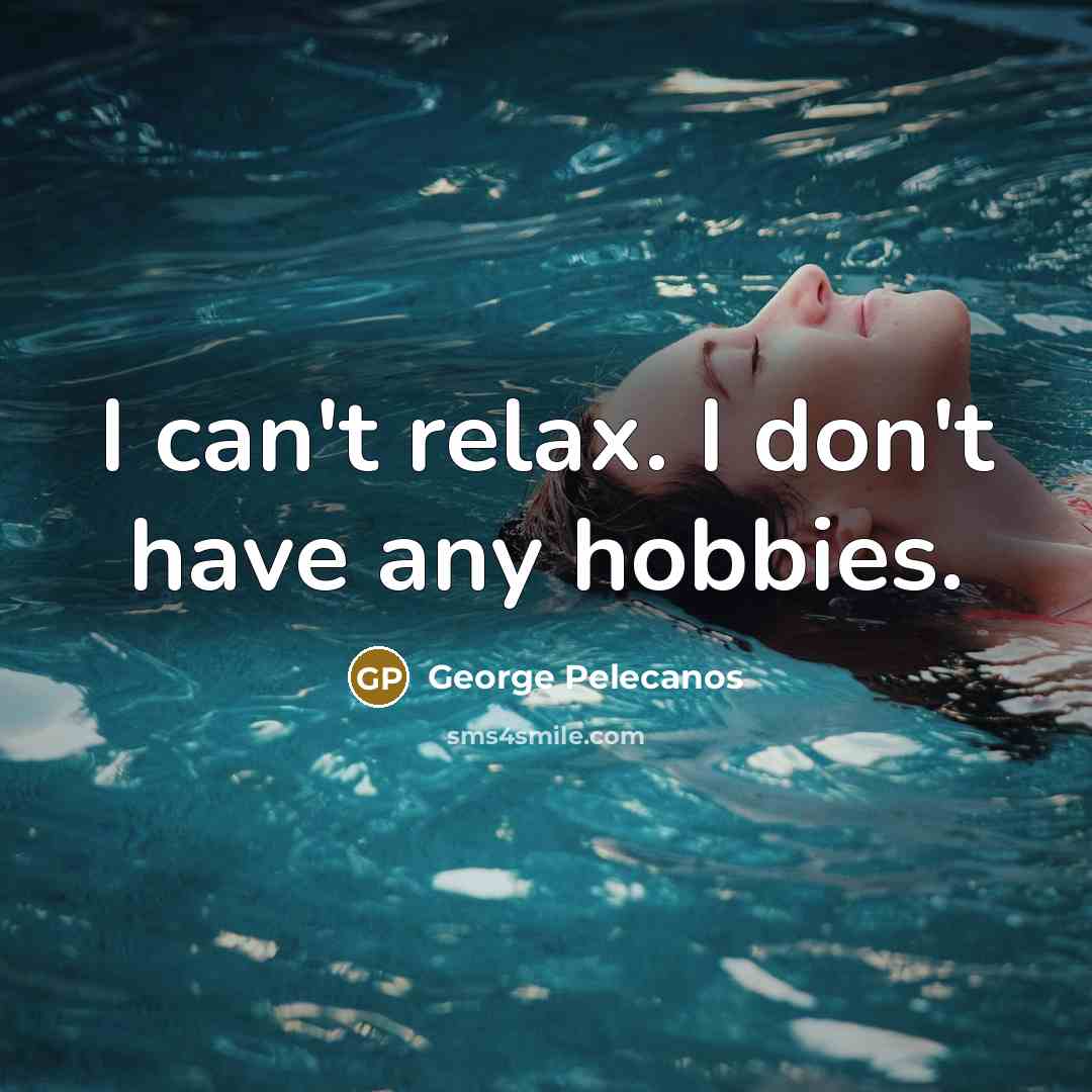 “I can't relax. I don't have any hobbies.…” quote by George Pelecanos