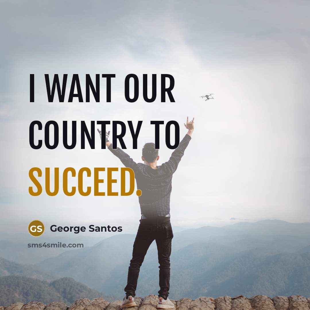 “I want our country to succeed.…” quote by George Santos