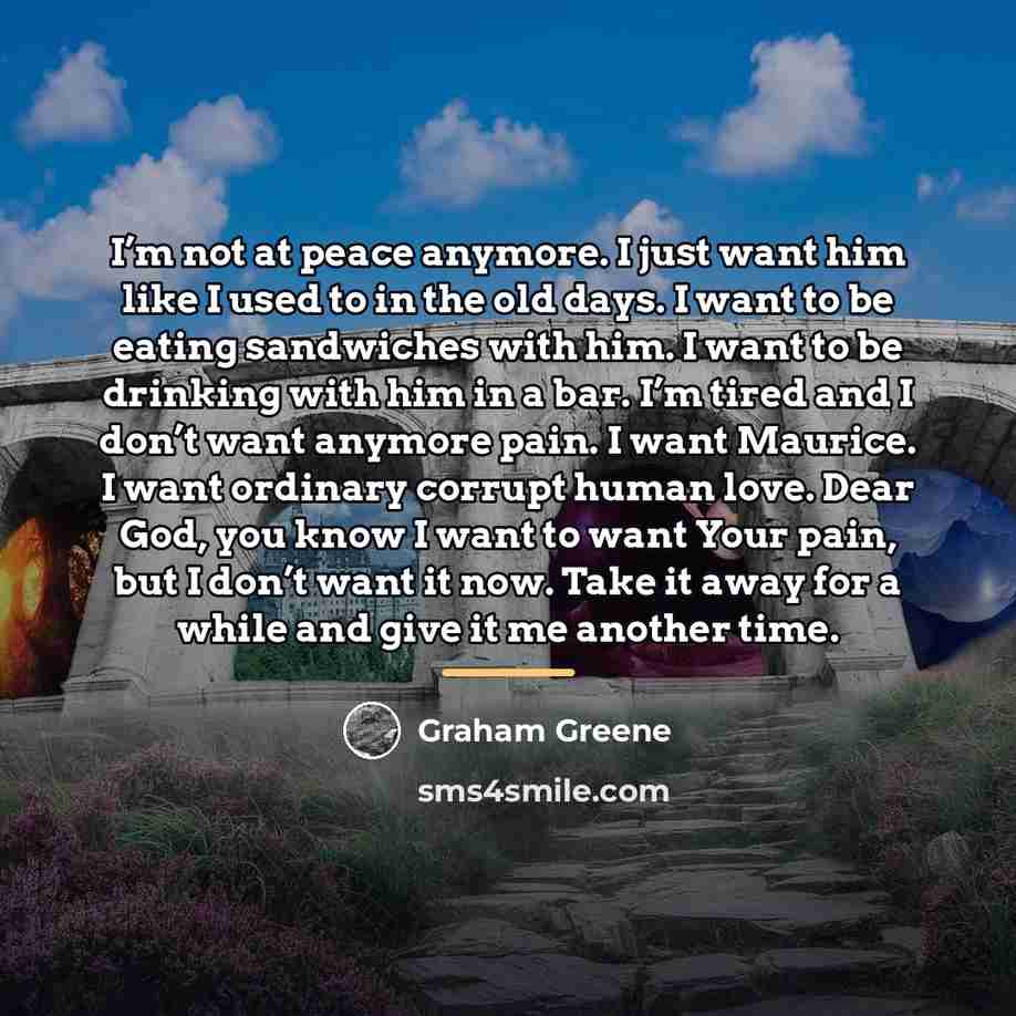“I’m not at peace anymore. I just want him like…” quote by Graham Greene