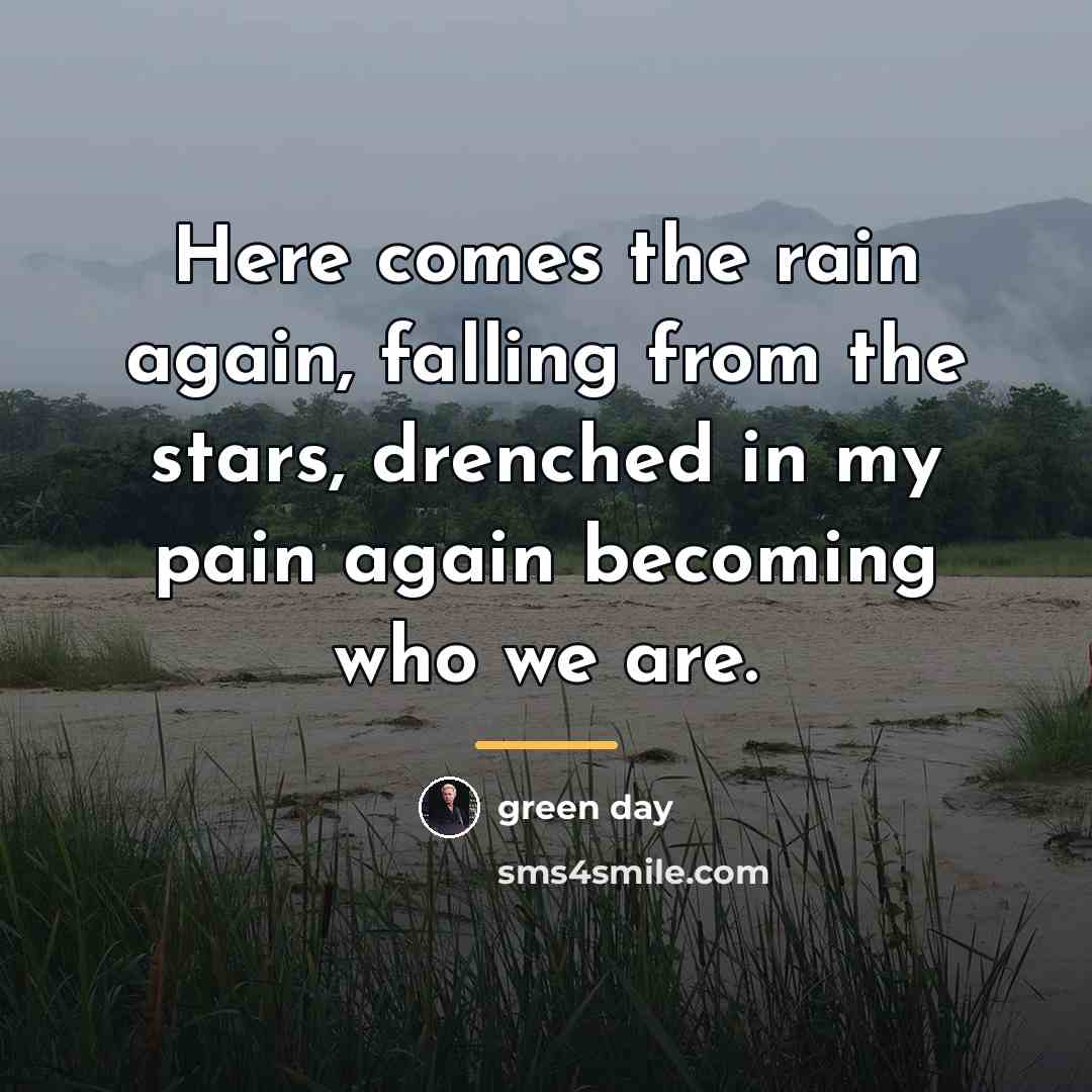 “Here comes the rain again, falling from the stars, drenched…” quote by Green Day