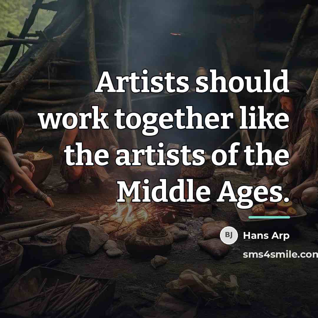 “Artists should work together like the artists of the Middle…” quote by Hans Arp