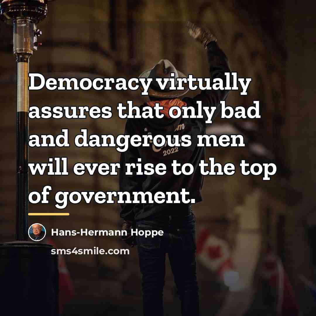 “Democracy virtually assures that only bad and dangerous men will…” quote by Hans-Hermann Hoppe