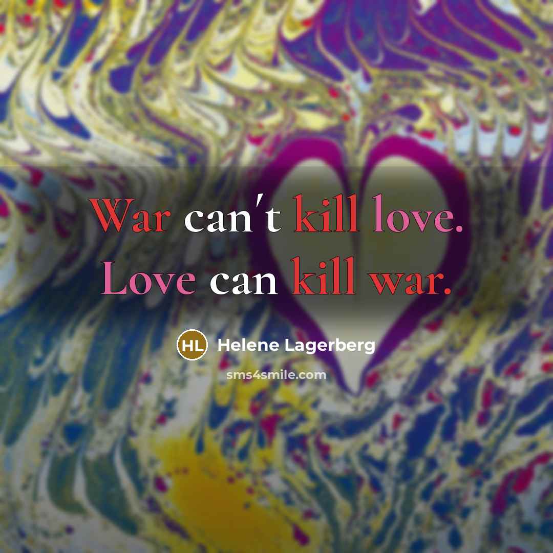 “War can´t kill love. Love can kill war.” quote by Helene Lagerberg