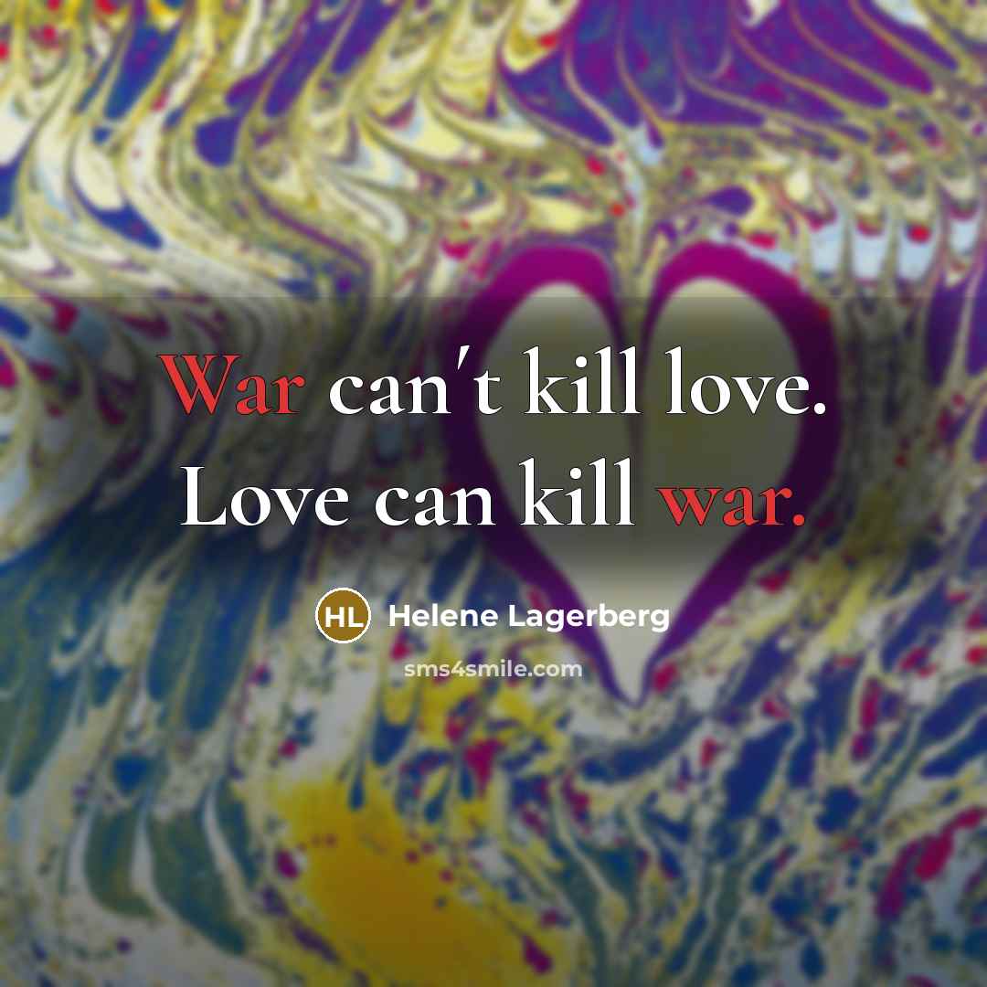 “War can´t kill love. Love can kill war.…” quote by Helene Lagerberg