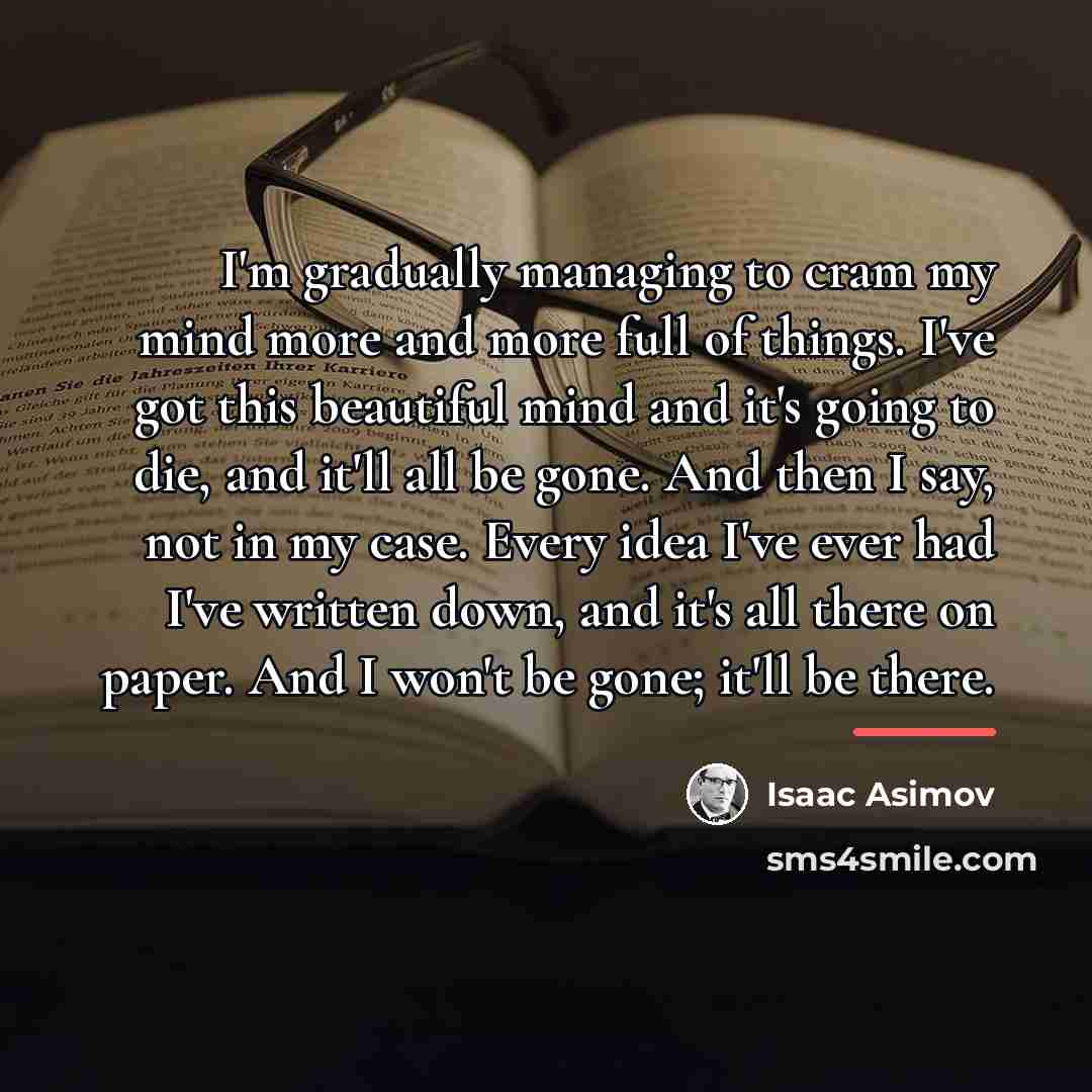 “I'm gradually managing to cram my mind more and more…” quote by Isaac Asimov