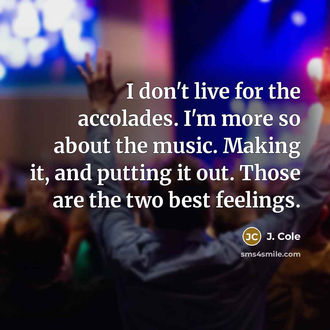 “I don't live for the accolades. I'm more so about…” quote by J. Cole