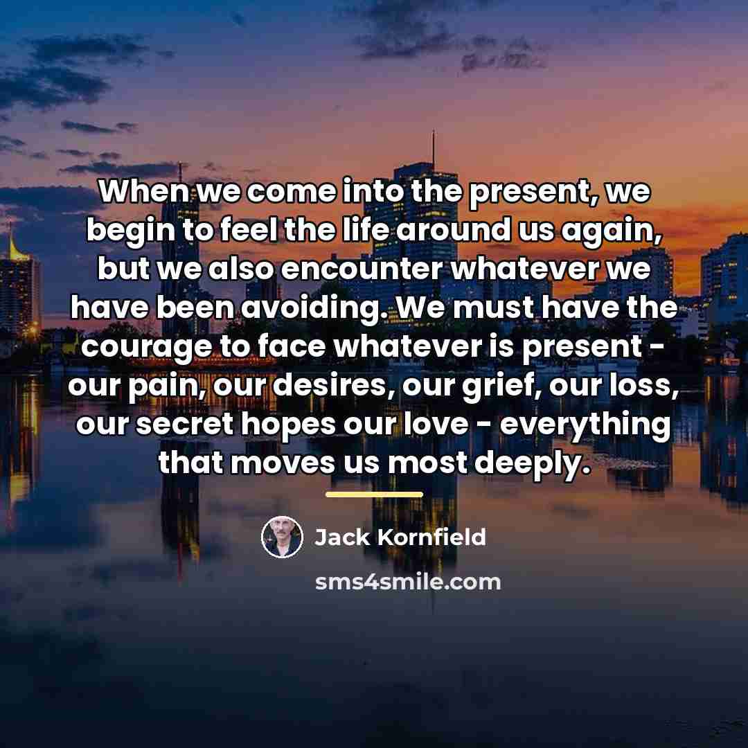 “When we come into the present, we begin to feel…” quote by Jack Kornfield