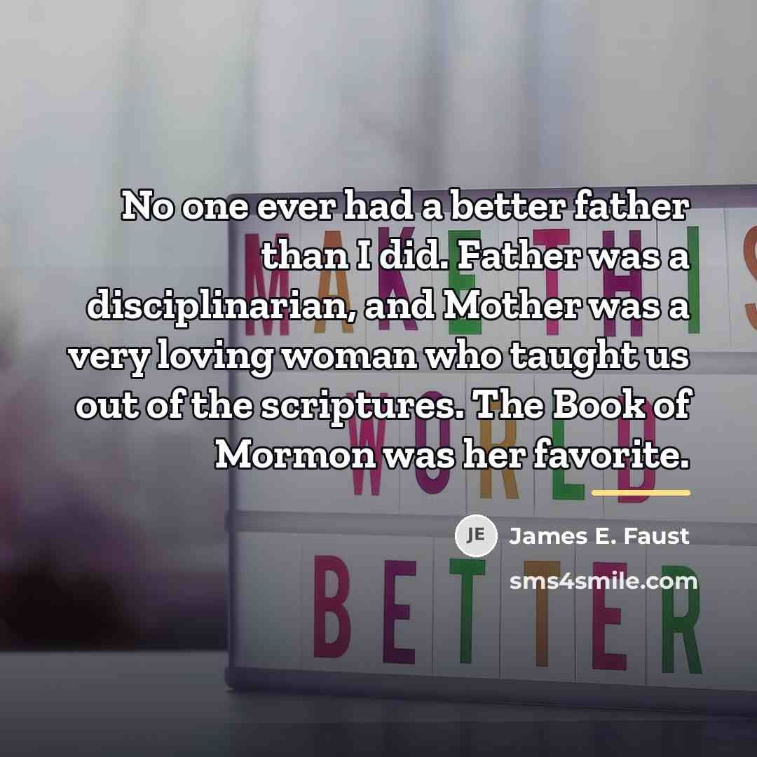 “No one ever had a better father than I did.…” quote by James E. Faust