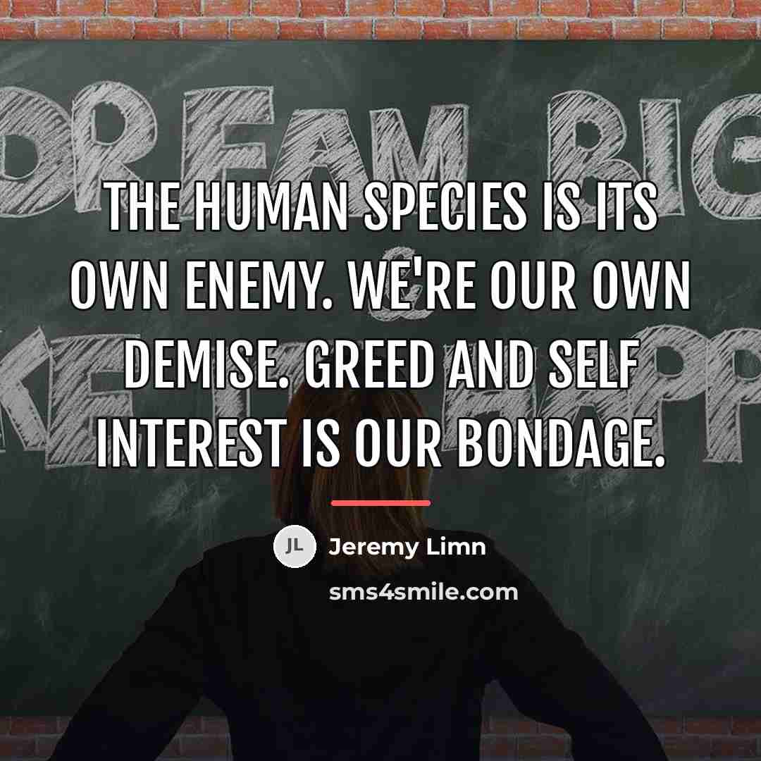“The human species is its own enemy. We're our own…” quote by Jeremy Limn