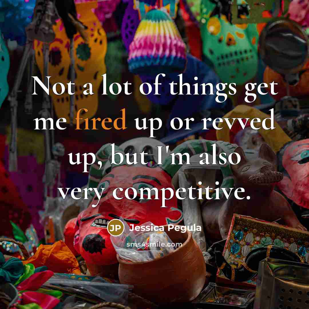 “Not a lot of things get me fired up or revved up, but I'm also very competitive.” quote by Jessica Pegula