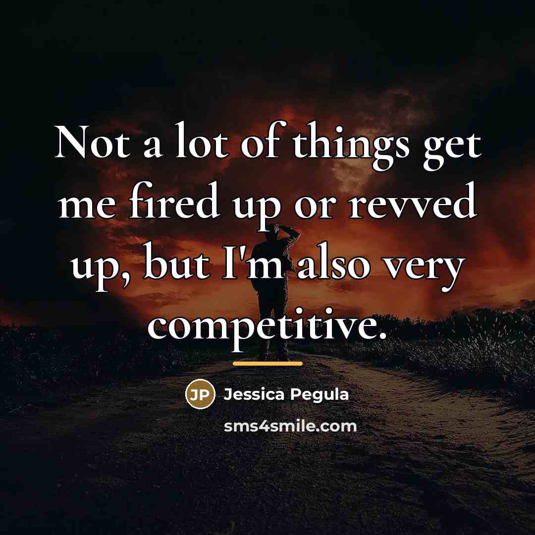 “Not a lot of things get me fired up or…” quote by Jessica Pegula