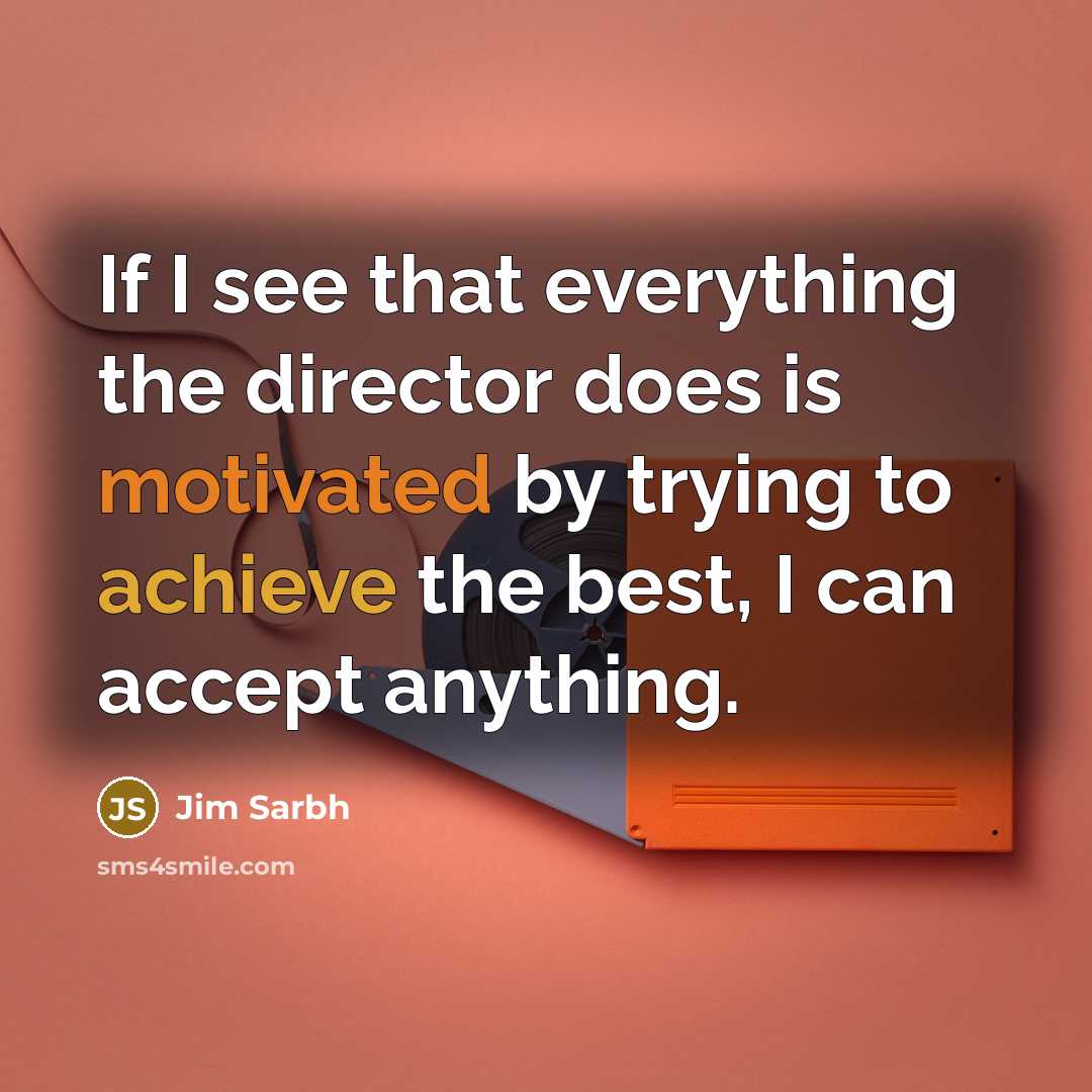“If I see that everything the director does is motivated…” quote by Jim Sarbh