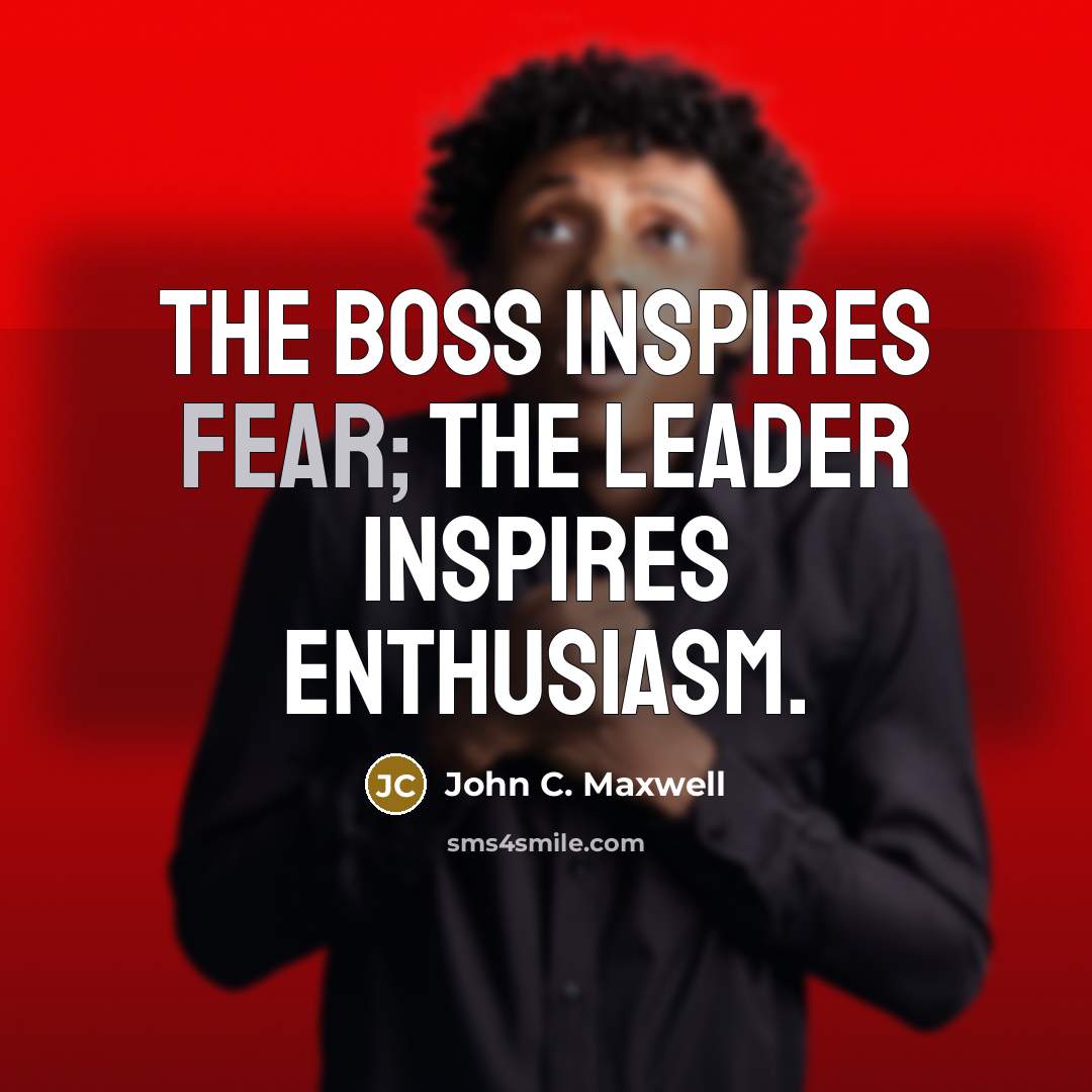 “The boss inspires fear; the leader inspires enthusiasm.…” quote by John C. Maxwell
