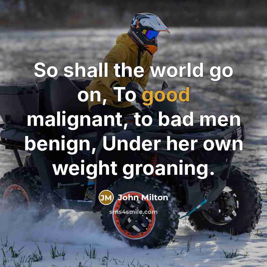“So shall the world go on, To good malignant, to…” quote by John Milton
