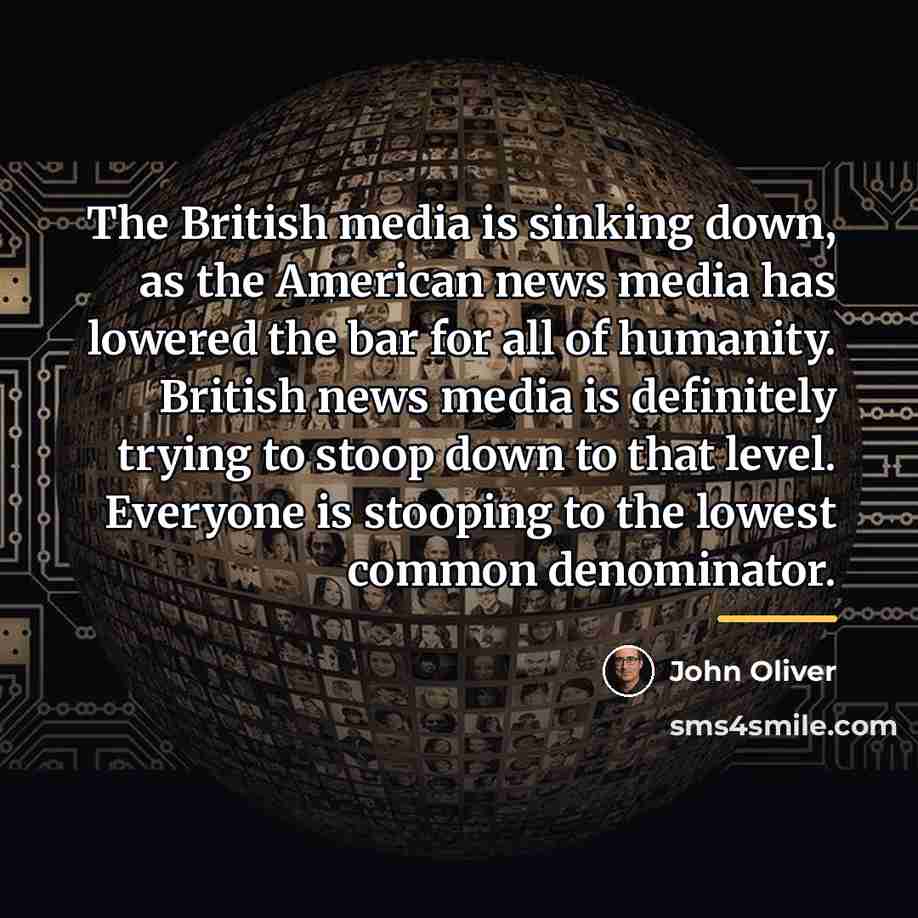 “The British media is sinking down, as the American news…” quote by John Oliver