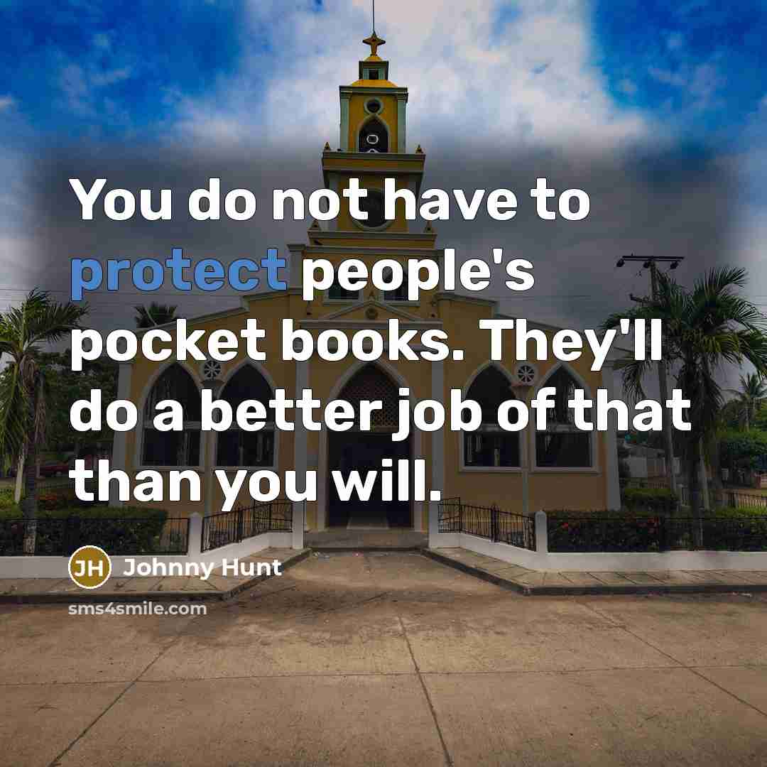 “You do not have to protect people's pocket books. They'll…” quote by Johnny Hunt