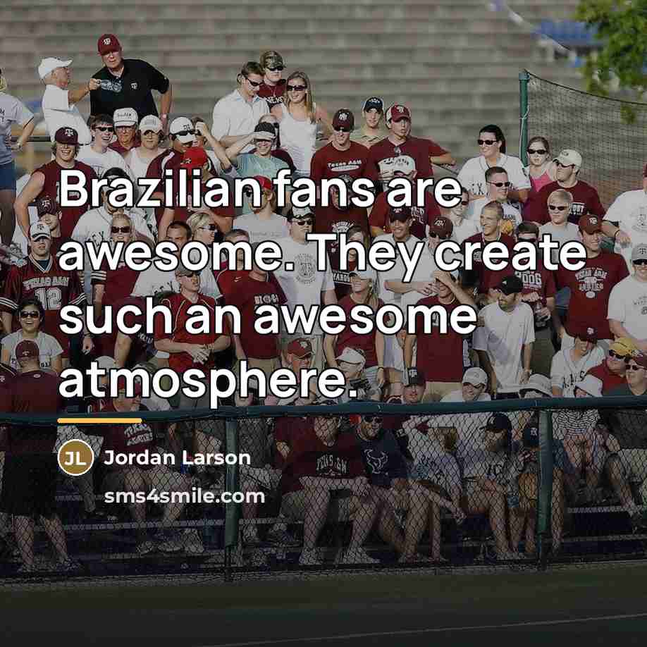 “Brazilian fans are awesome. They create such an awesome atmosphere.…” quote by Jordan Larson