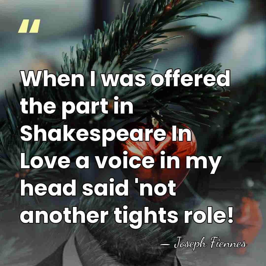 When I was offered the part in Shakespeare In Love a voice&hellip; - Joseph Fiennes