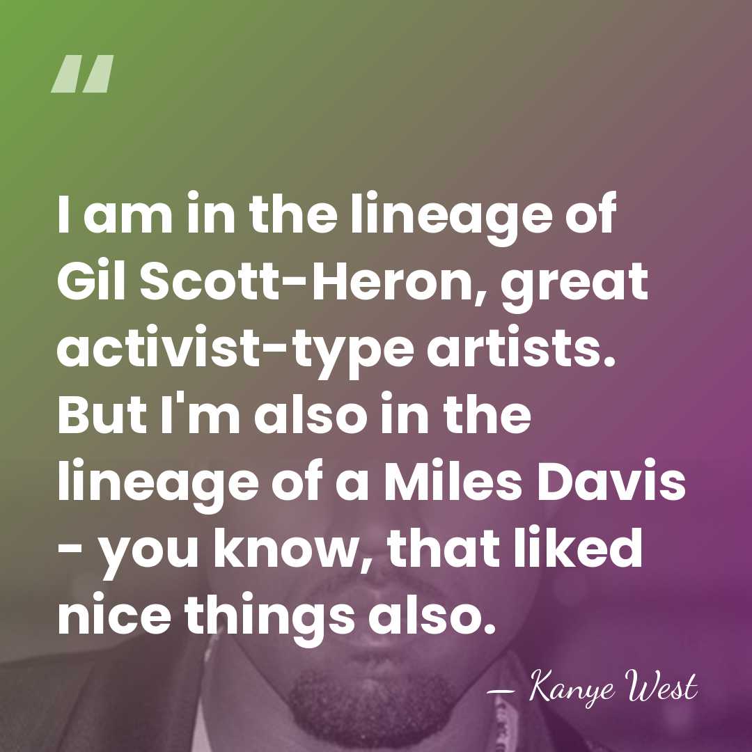 I am in the lineage of Gil Scott-Heron, great activist-type artists. But&hellip; - Kanye West
