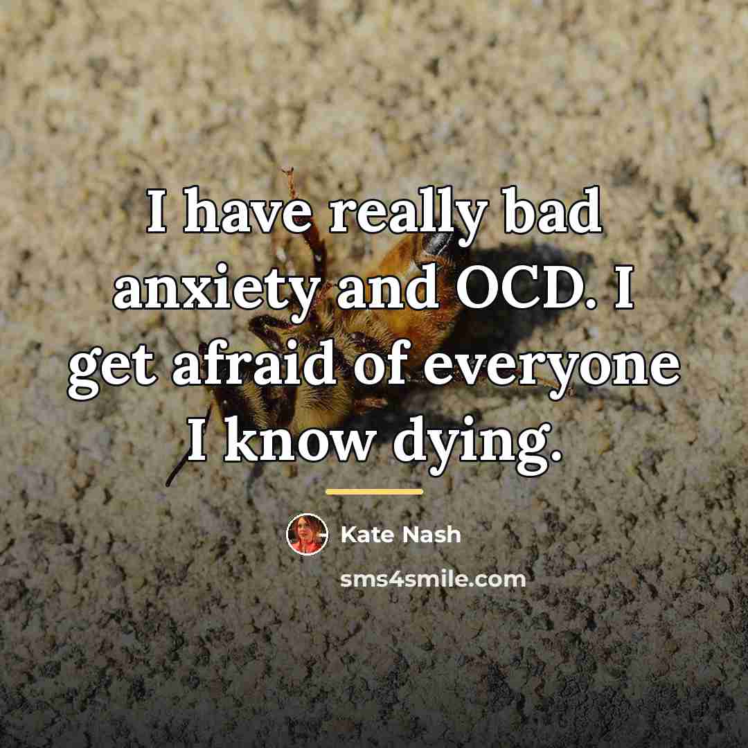 “I have really bad anxiety and OCD. I get afraid…” quote by Kate Nash