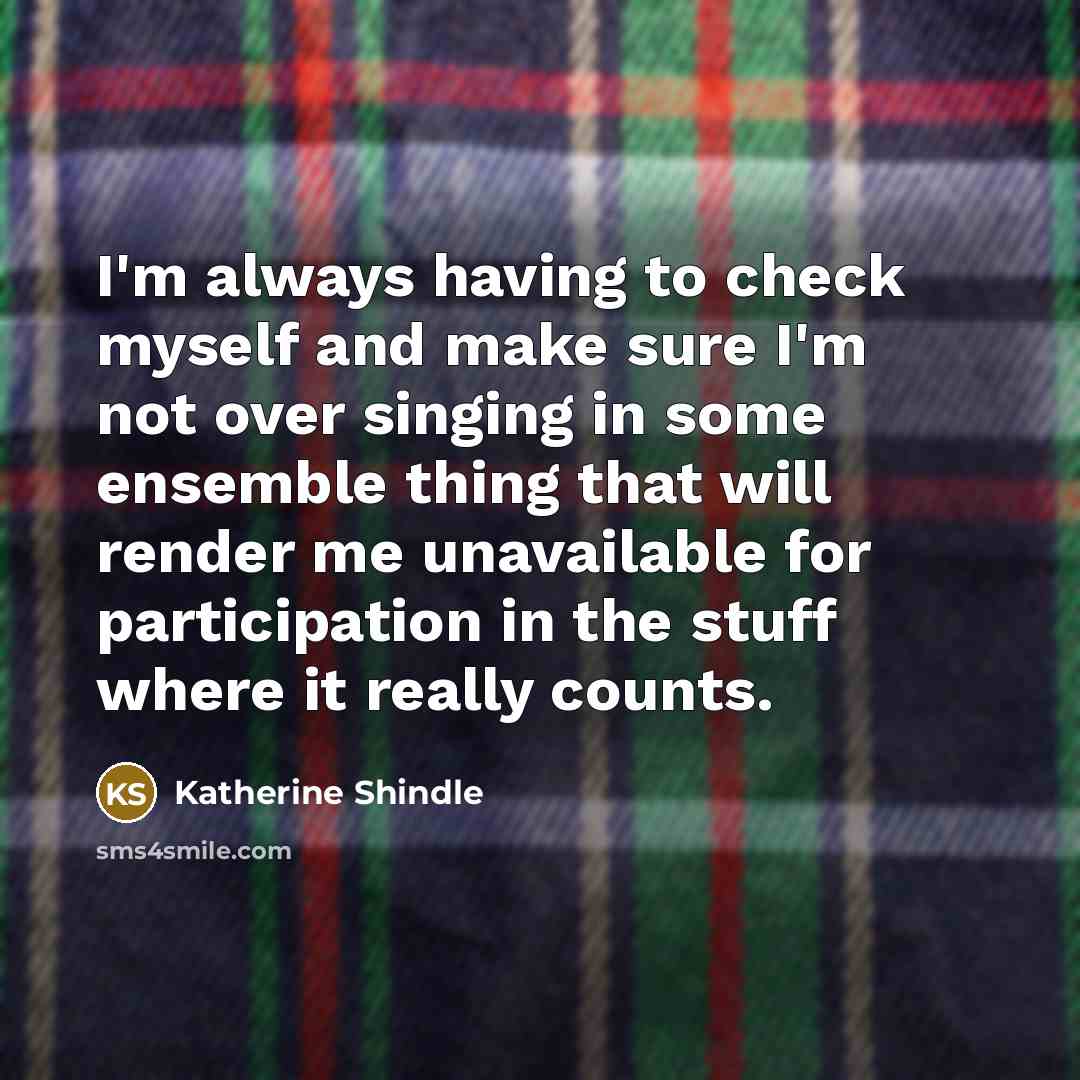 “I'm always having to check myself and make sure I'm…” quote by Katherine Shindle