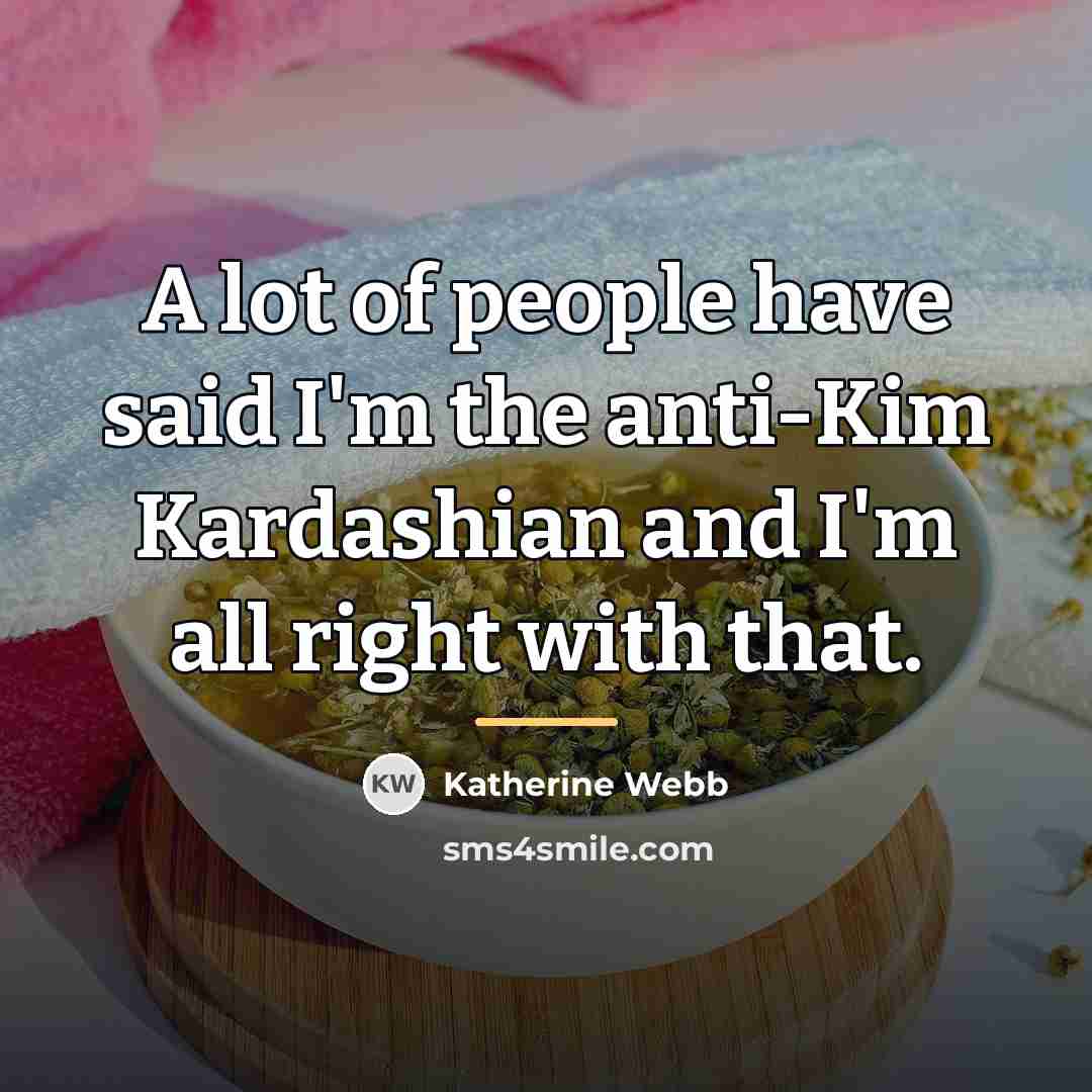 “A lot of people have said I'm the anti-Kim Kardashian…” quote by Katherine Webb
