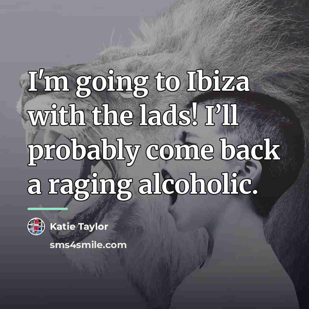 “I'm going to Ibiza with the lads! I’ll probably come…” quote by Katie Taylor