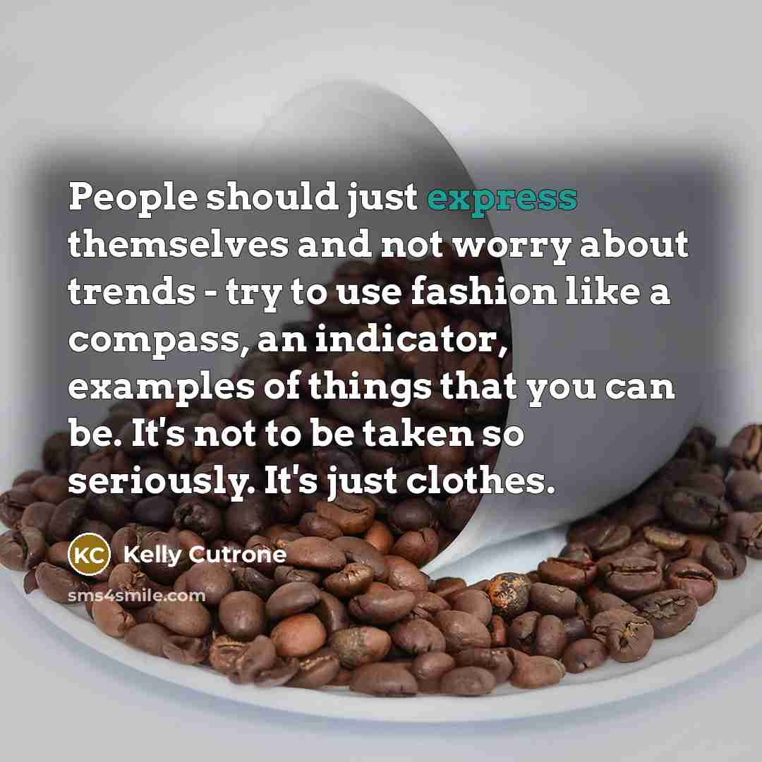 “People should just express themselves and not worry about trends…” quote by Kelly Cutrone