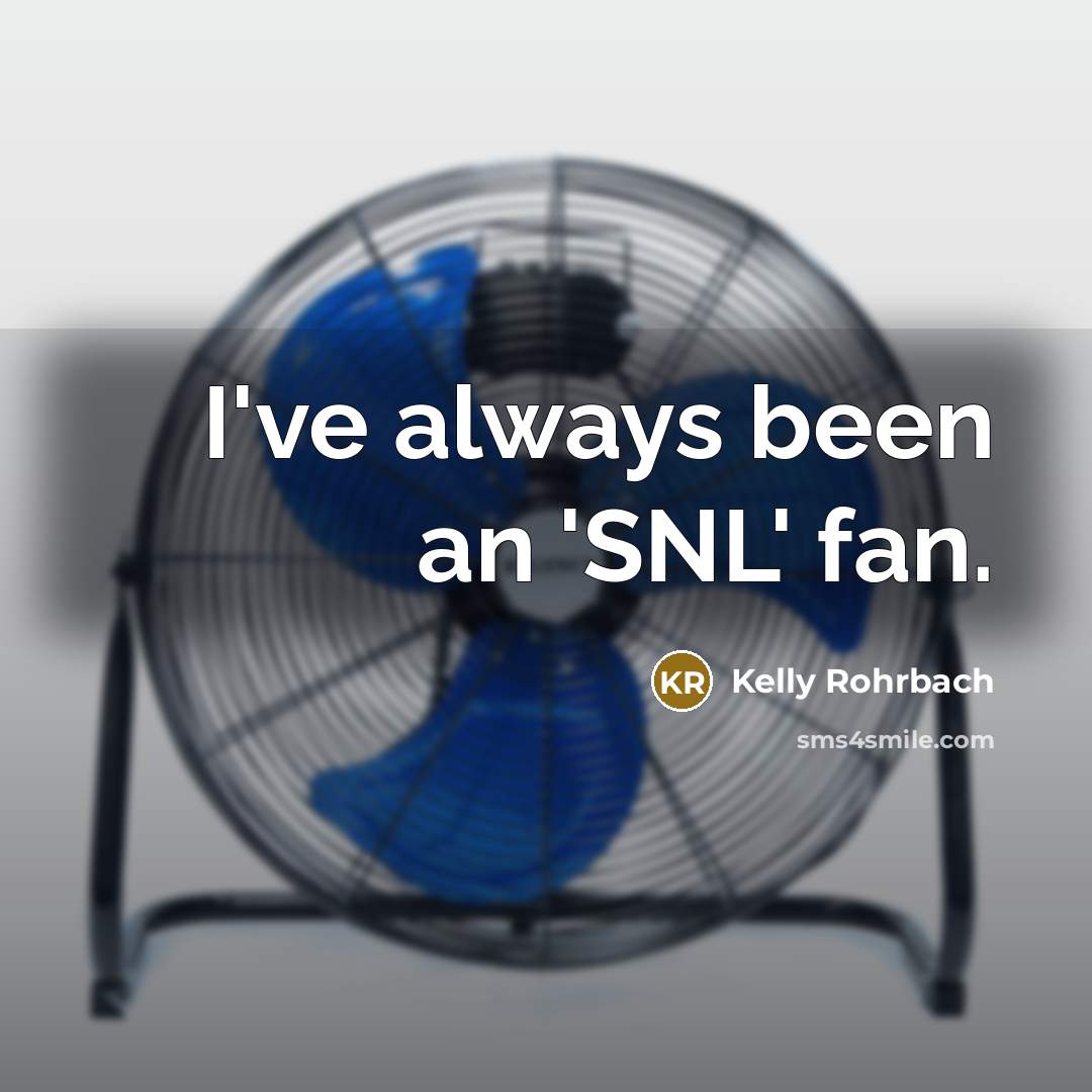“I've always been an 'SNL' fan.…” quote by Kelly Rohrbach
