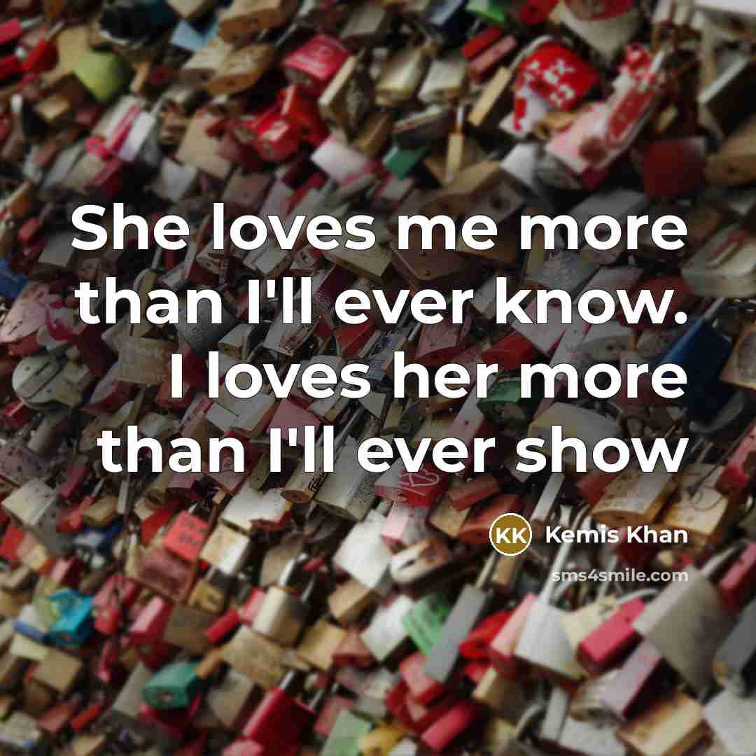 “She loves me more than I'll ever know. I loves…” quote by Kemis Khan