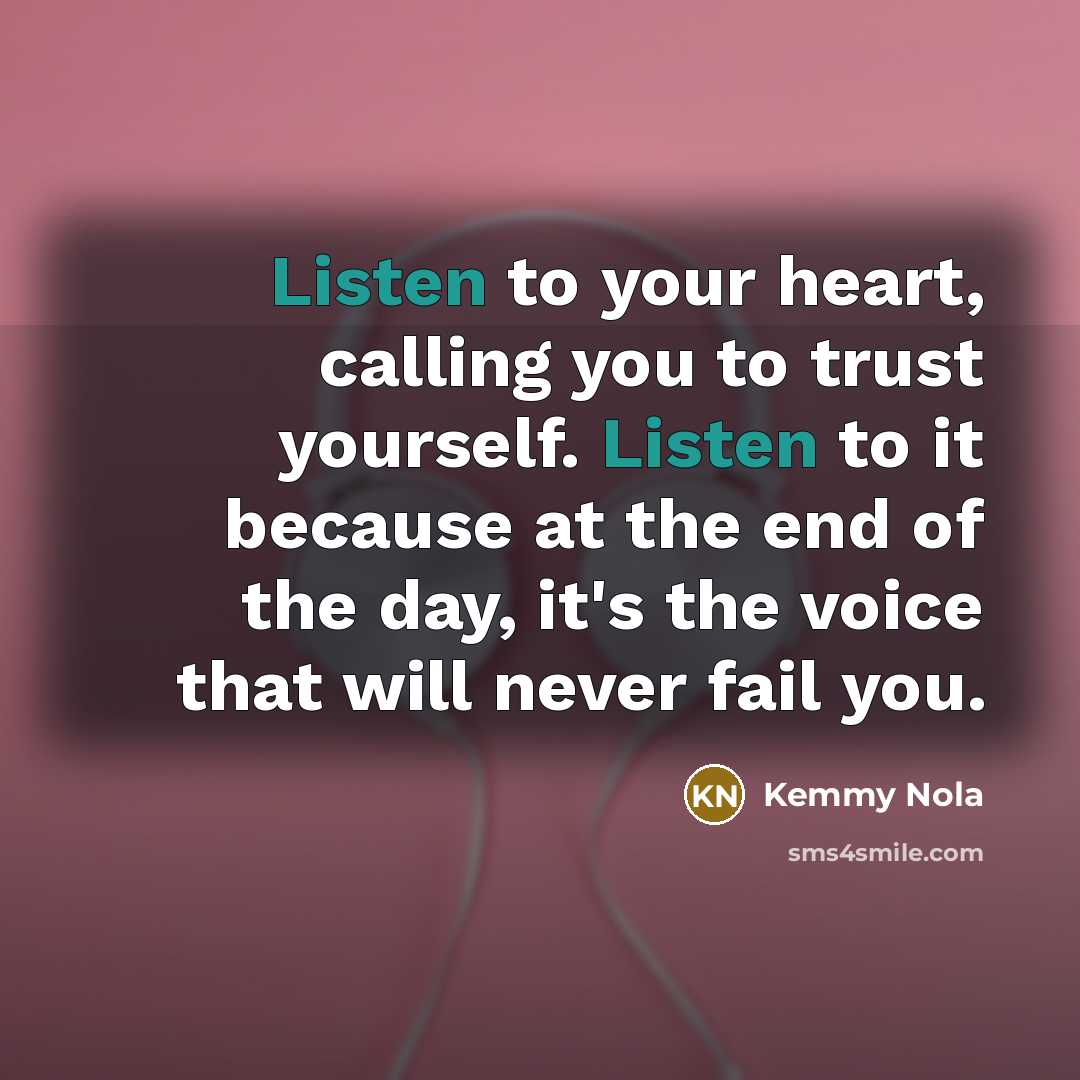 “Listen to your heart, calling you to trust yourself. Listen…” quote by Kemmy Nola
