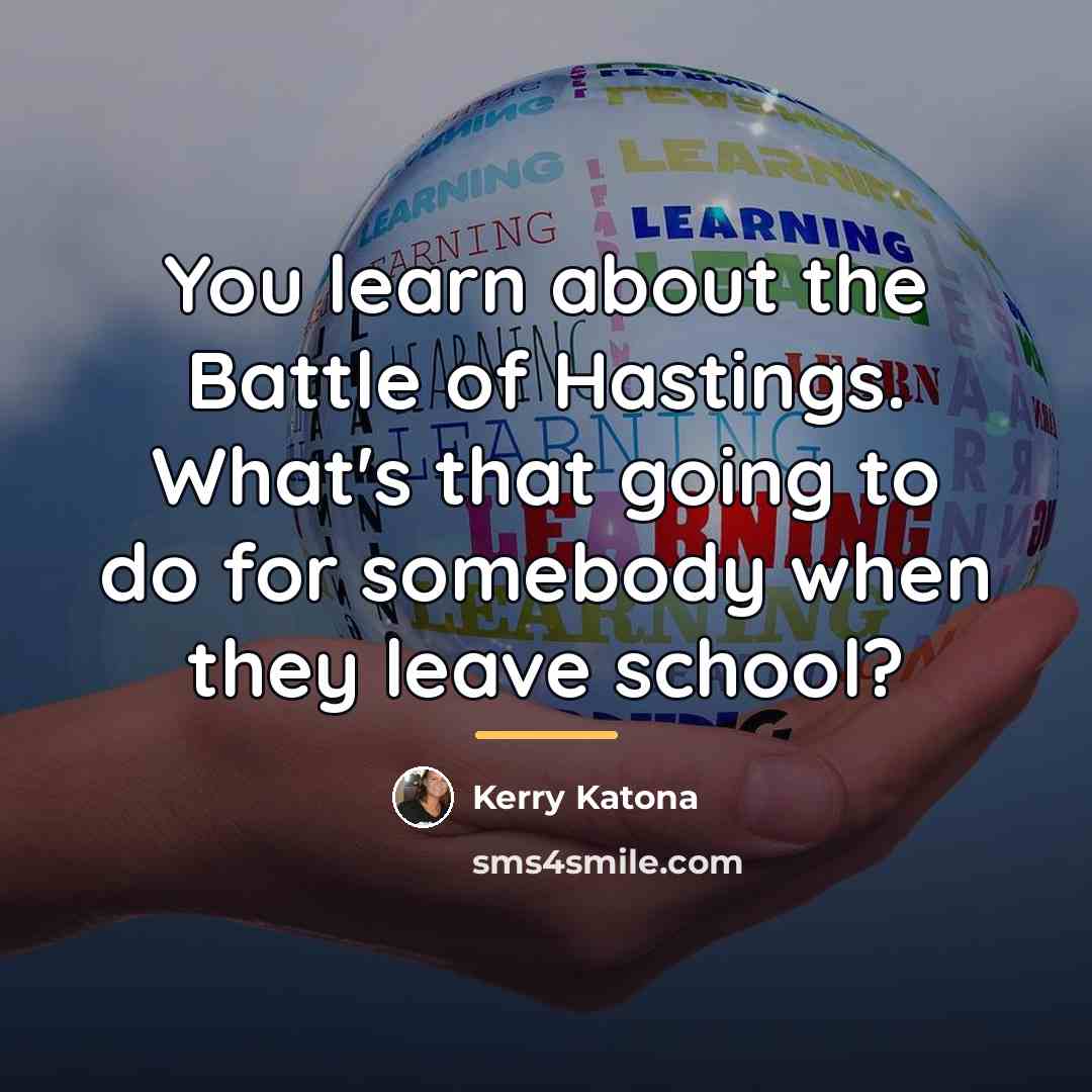 “You learn about the Battle of Hastings. What's that going…” quote by Kerry Katona
